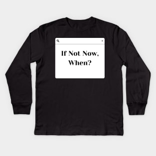 If not now then when? Kids Long Sleeve T-Shirt